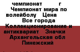 11.1) чемпионат : 1978 г - Чемпионат мира по волейболу › Цена ­ 99 - Все города Коллекционирование и антиквариат » Значки   . Архангельская обл.,Пинежский 